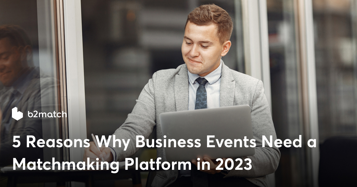 5 Reasons Why Business Events Need a Matchmaking Platform in 2023