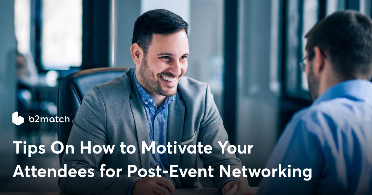 Tips On How to Motivate Your Attendees for PostEvent Networking